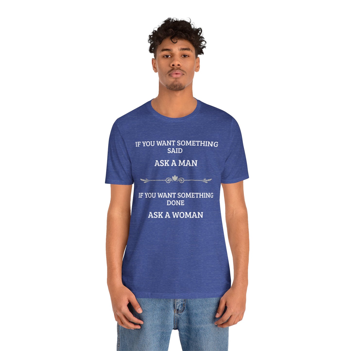 Funny Quote T Shirt | Want Something Done Ask A Woman | Unisex Tee