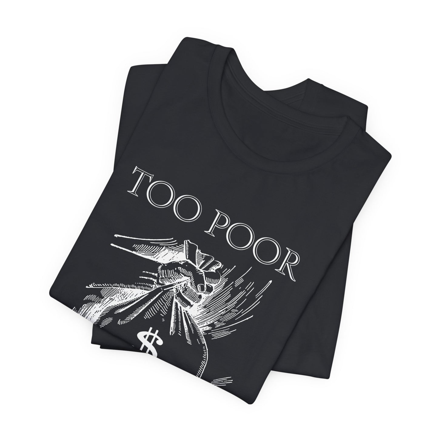Too Poor to Be Corrupt | Political Sarcasm T-Shirt