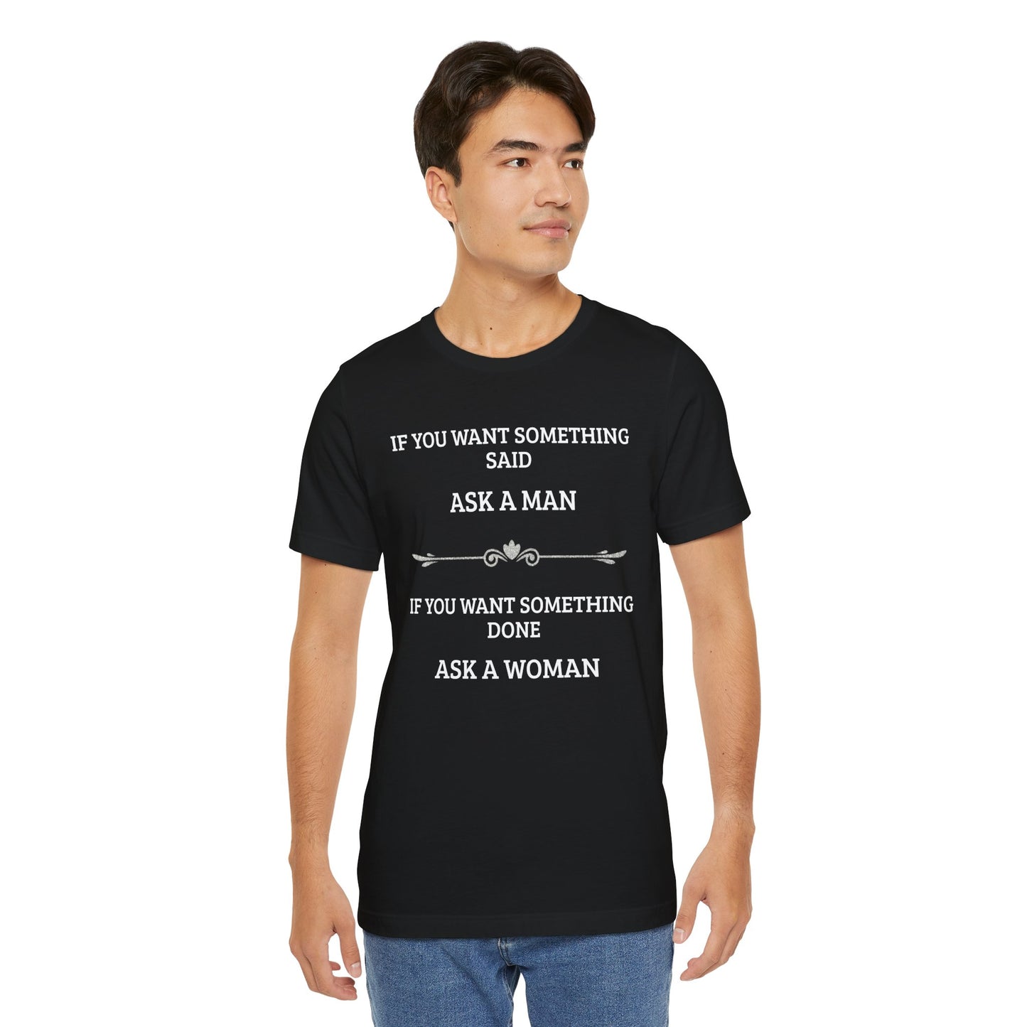 Funny Quote T Shirt | Want Something Done Ask A Woman | Unisex Tee