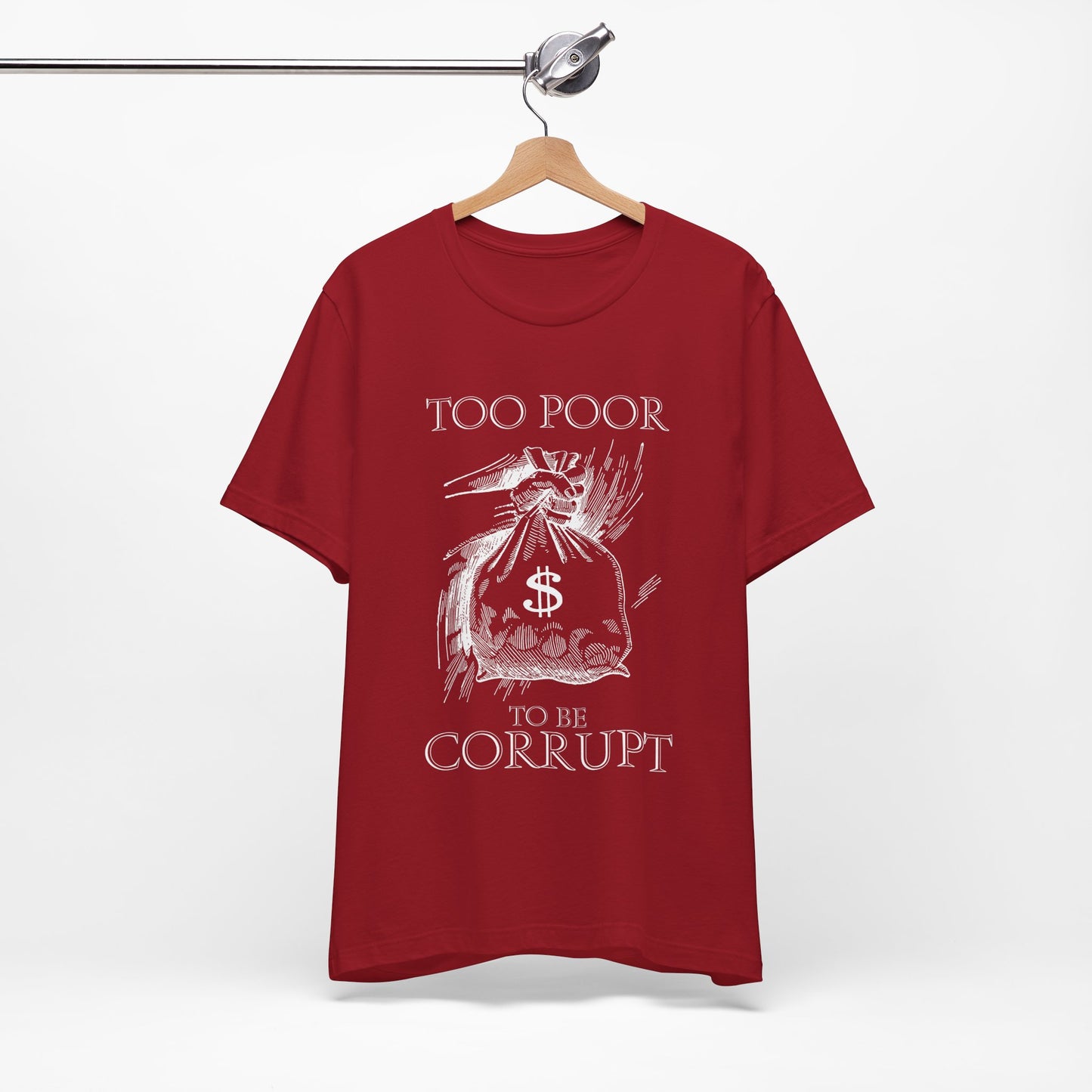 Too Poor to Be Corrupt | Political Sarcasm T-Shirt