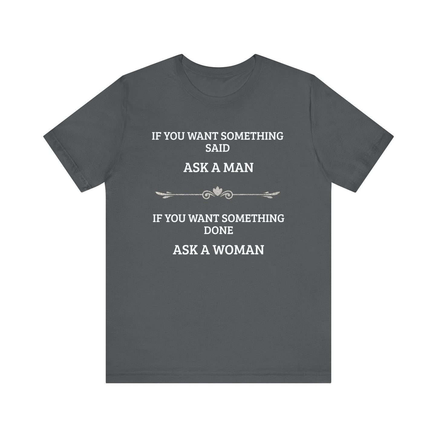 Funny Quote T Shirt | Want Something Done Ask A Woman | Unisex Tee