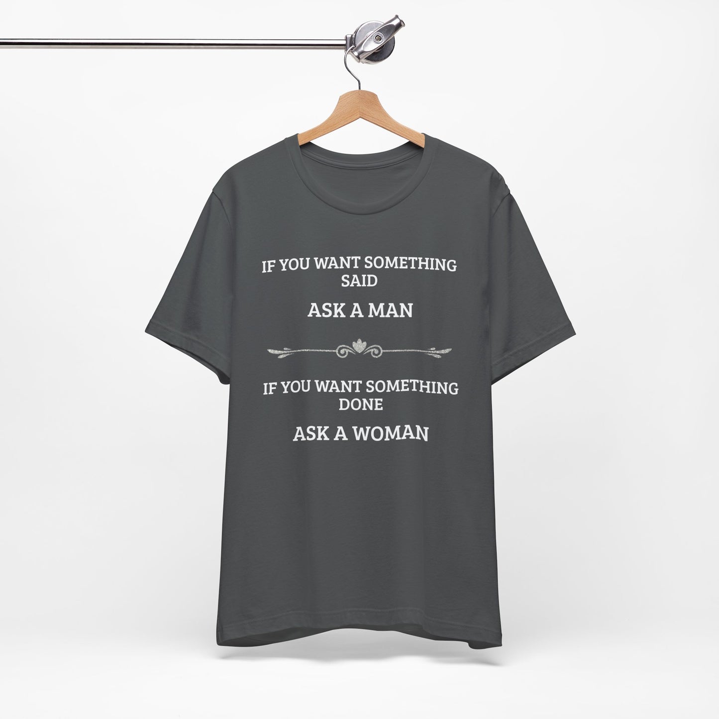 Funny Quote T Shirt | Want Something Done Ask A Woman | Unisex Tee