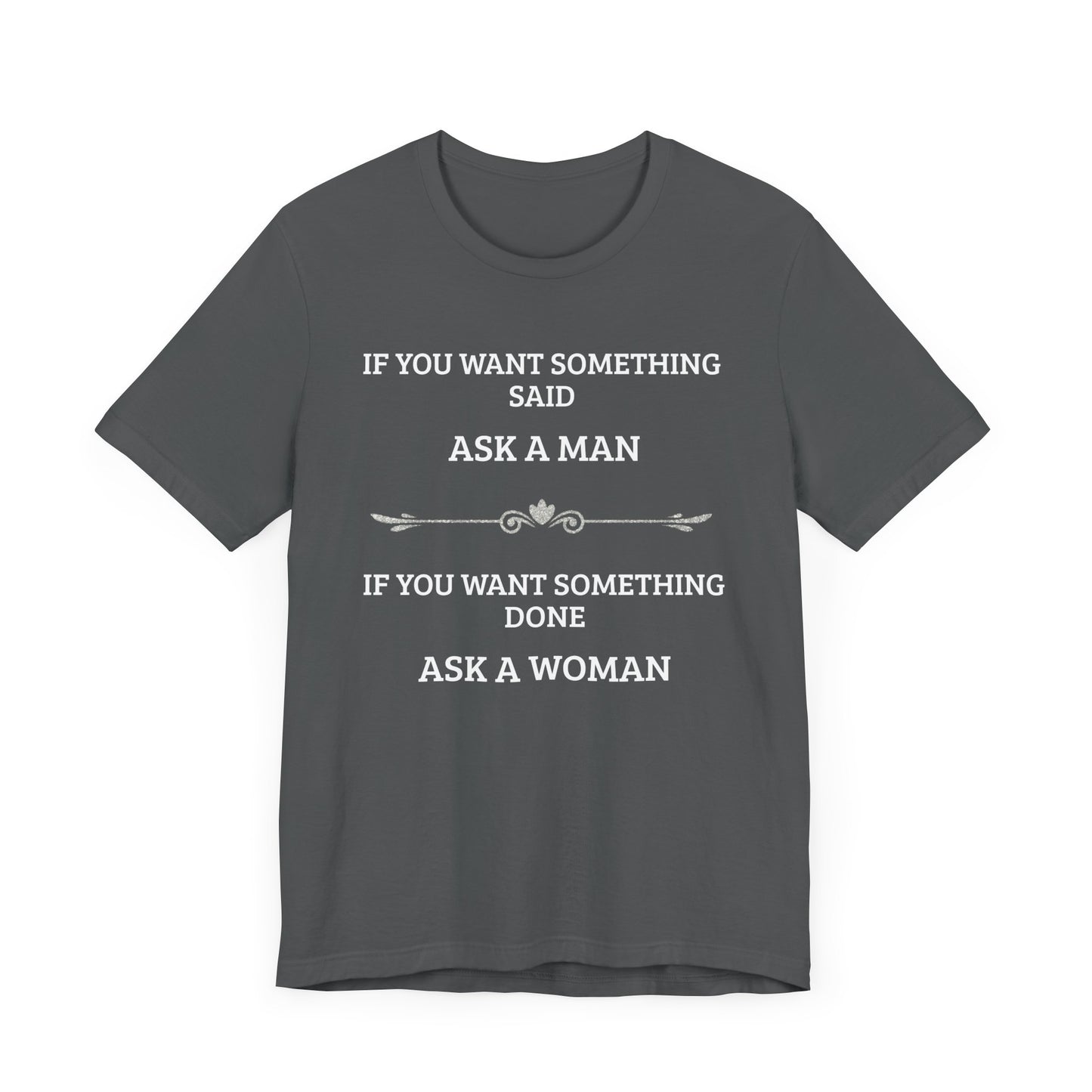 Funny Quote T Shirt | Want Something Done Ask A Woman | Unisex Tee
