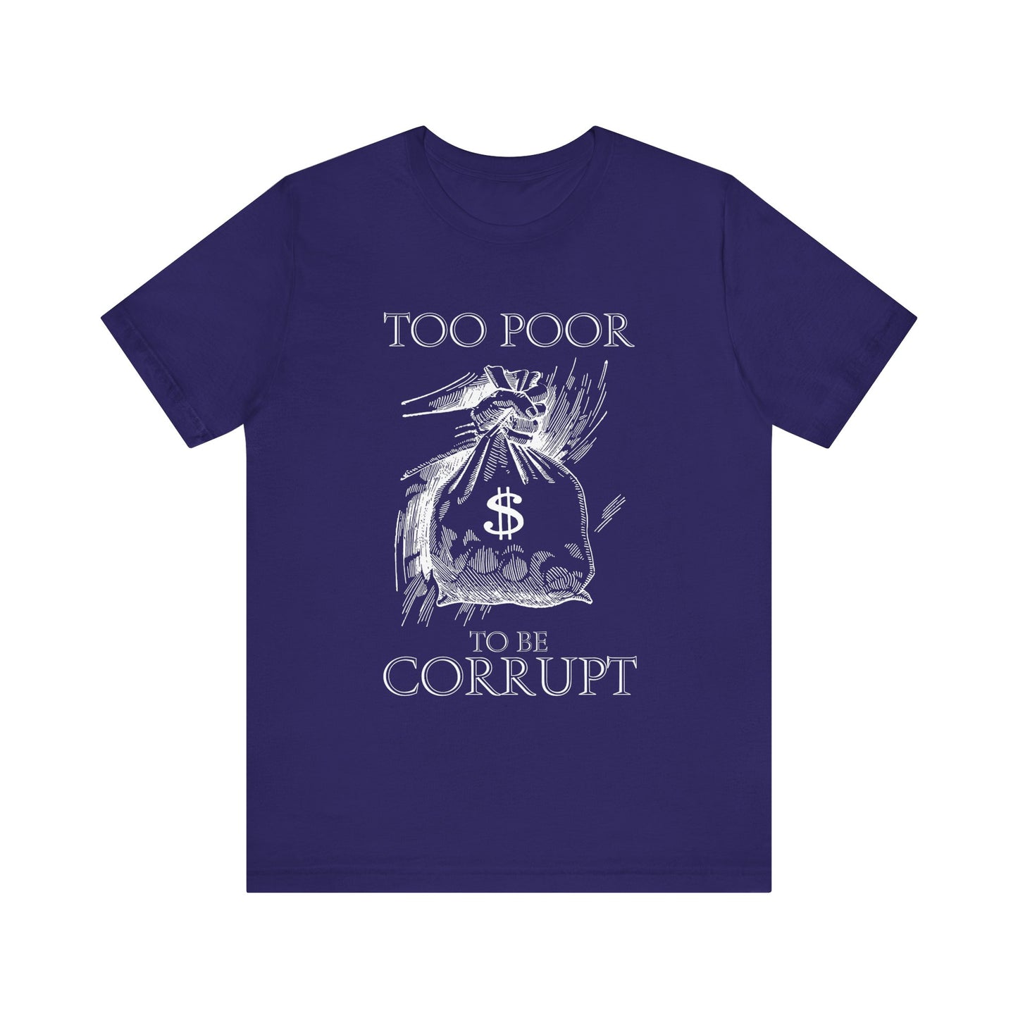 Too Poor to Be Corrupt | Political Sarcasm T-Shirt