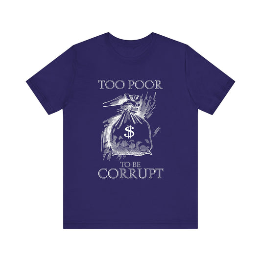 Too Poor to Be Corrupt | Political Sarcasm T-Shirt