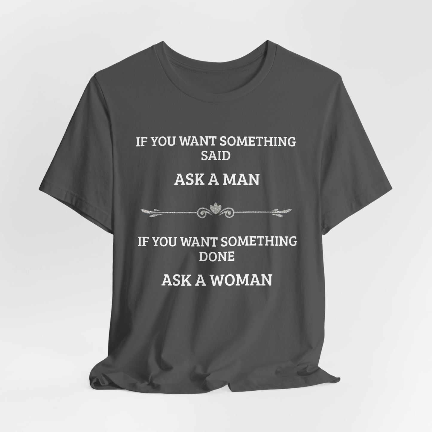 Funny Quote T Shirt | Want Something Done Ask A Woman | Unisex Tee