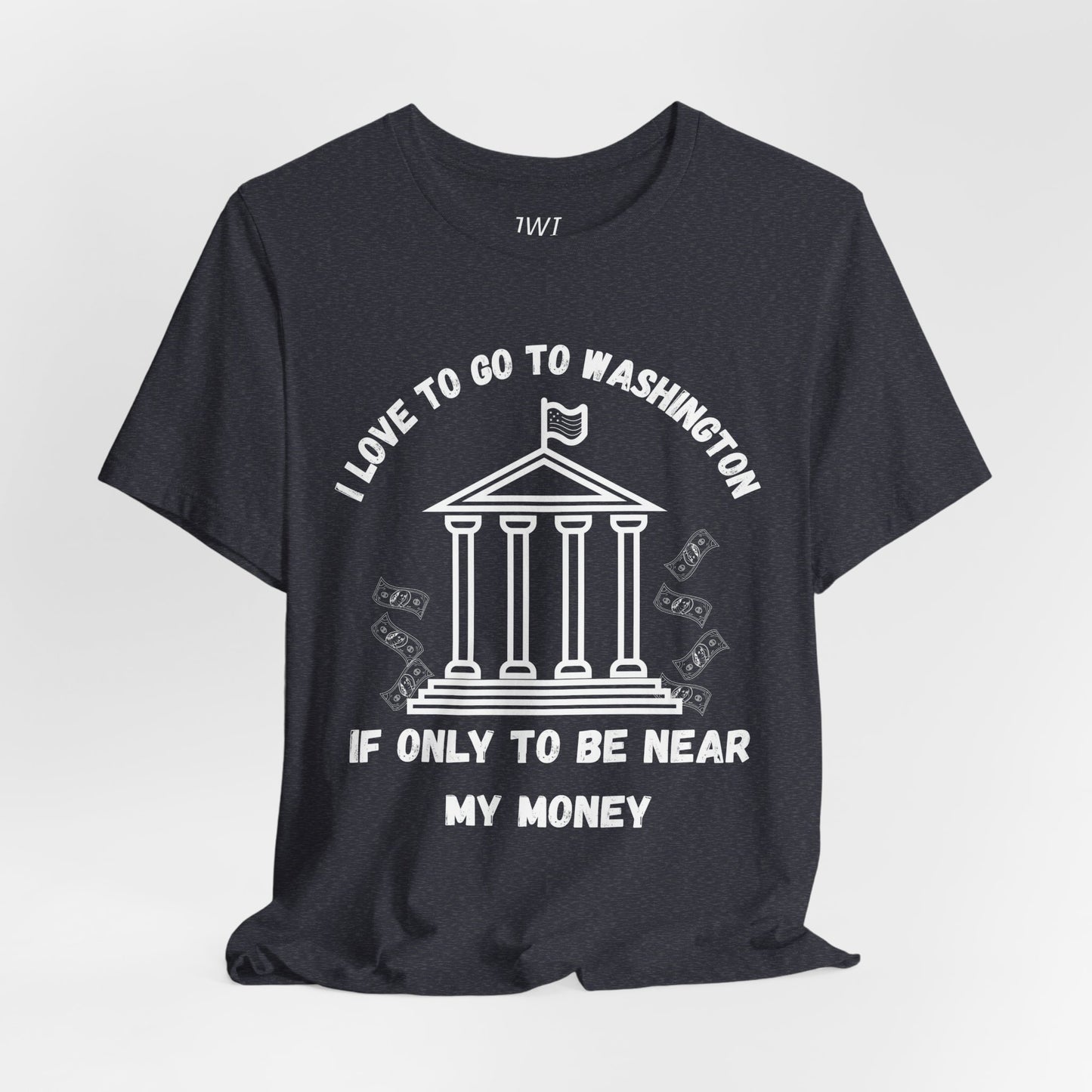 I Love to Go to Washington | Funny Political T-Shirt
