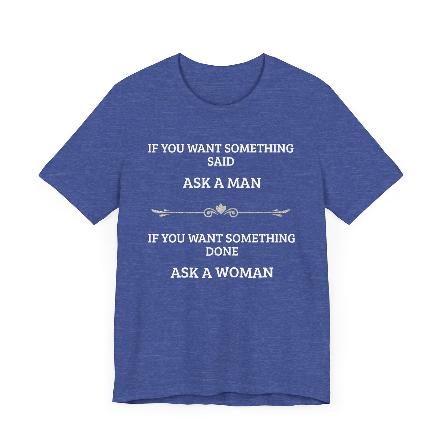 Funny Quote T Shirt | Want Something Done Ask A Woman | Unisex Tee