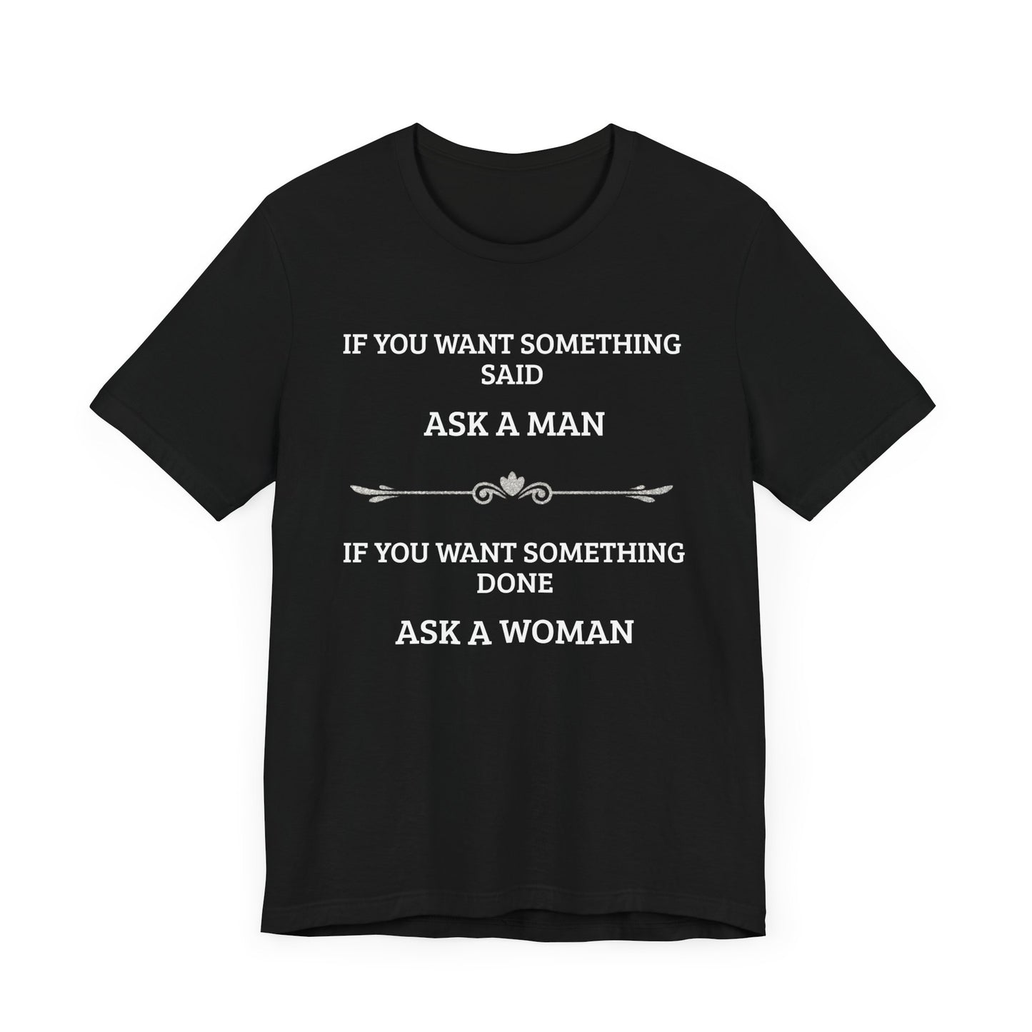 Funny Quote T Shirt | Want Something Done Ask A Woman | Unisex Tee