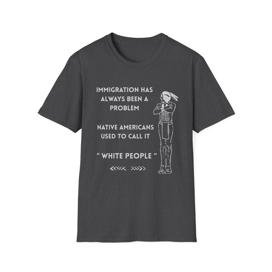 immigration Has Always Been a Problem-Provocative Unisex T-Shirt