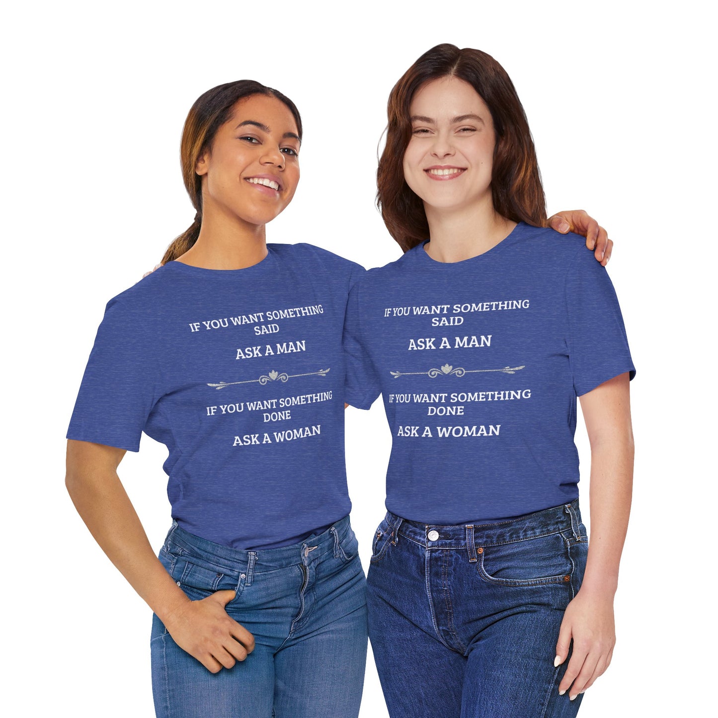 Funny Quote T Shirt | Want Something Done Ask A Woman | Unisex Tee