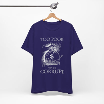 Too Poor to Be Corrupt | Political Sarcasm T-Shirt