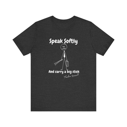 Funny Political T-Shirt | Speak Softly and Carry a Big Stick