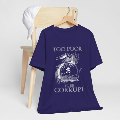 Too Poor to Be Corrupt | Political Sarcasm T-Shirt