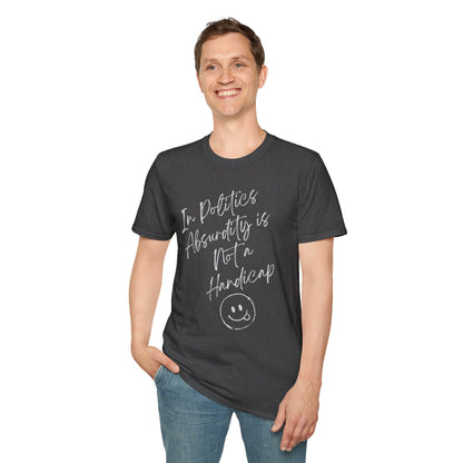 In Politics, Absurdity is Not a Handicap | Unisex Softstyle T-Shirt with