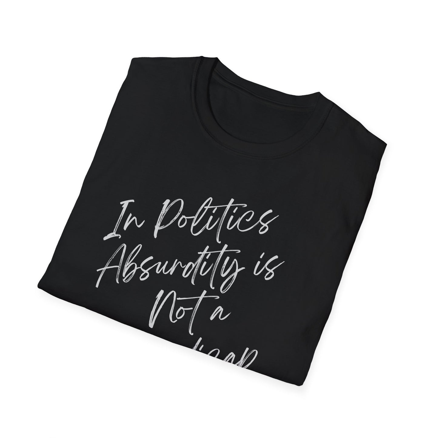In Politics, Absurdity is Not a Handicap | Unisex Softstyle T-Shirt with