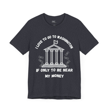 I Love to Go to Washington | Funny Political T-Shirt