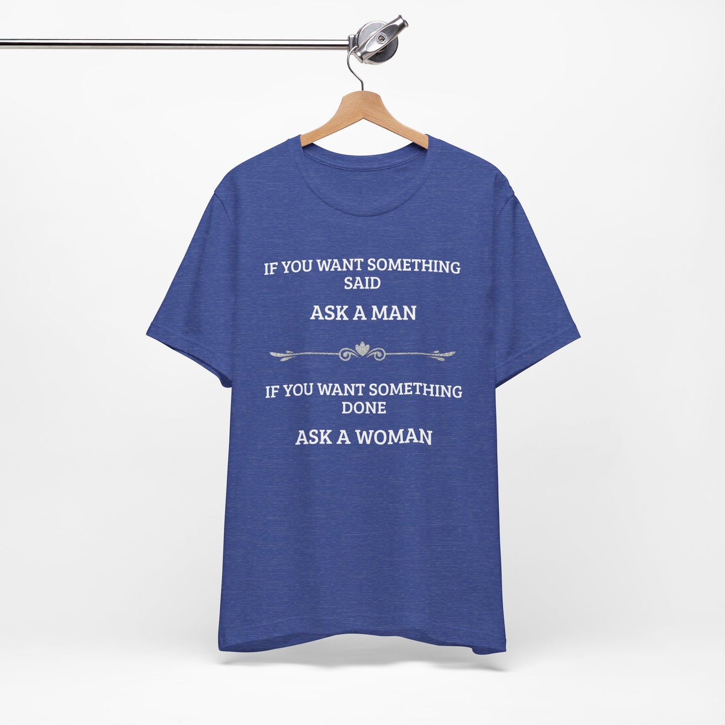 Funny Quote T Shirt | Want Something Done Ask A Woman | Unisex Tee