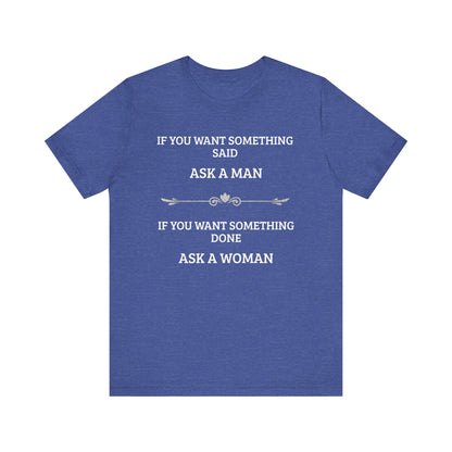 Funny Quote T Shirt | Want Something Done Ask A Woman | Unisex Tee