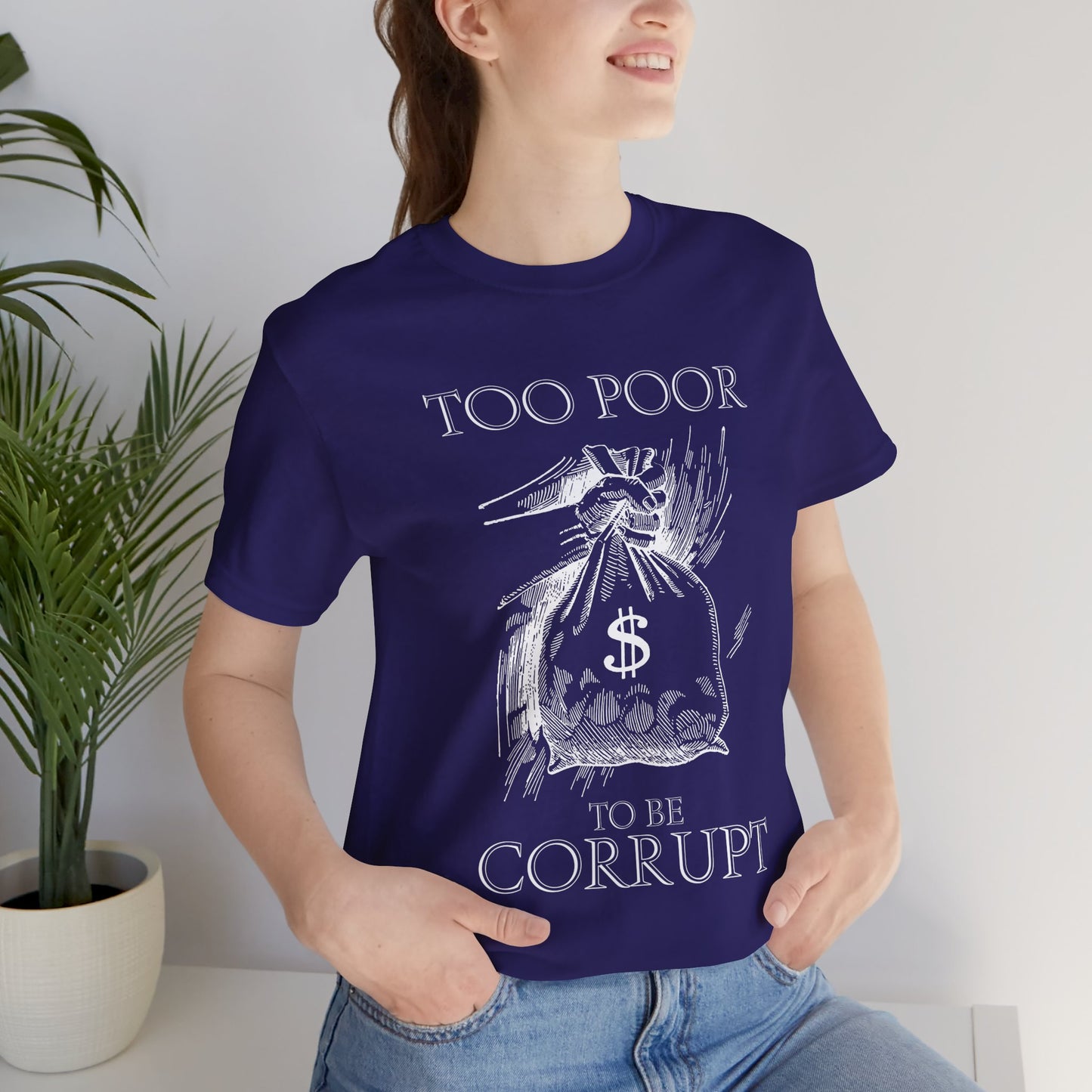 Too Poor to Be Corrupt | Political Sarcasm T-Shirt