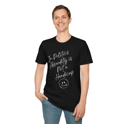 In Politics, Absurdity is Not a Handicap | Unisex Softstyle T-Shirt with