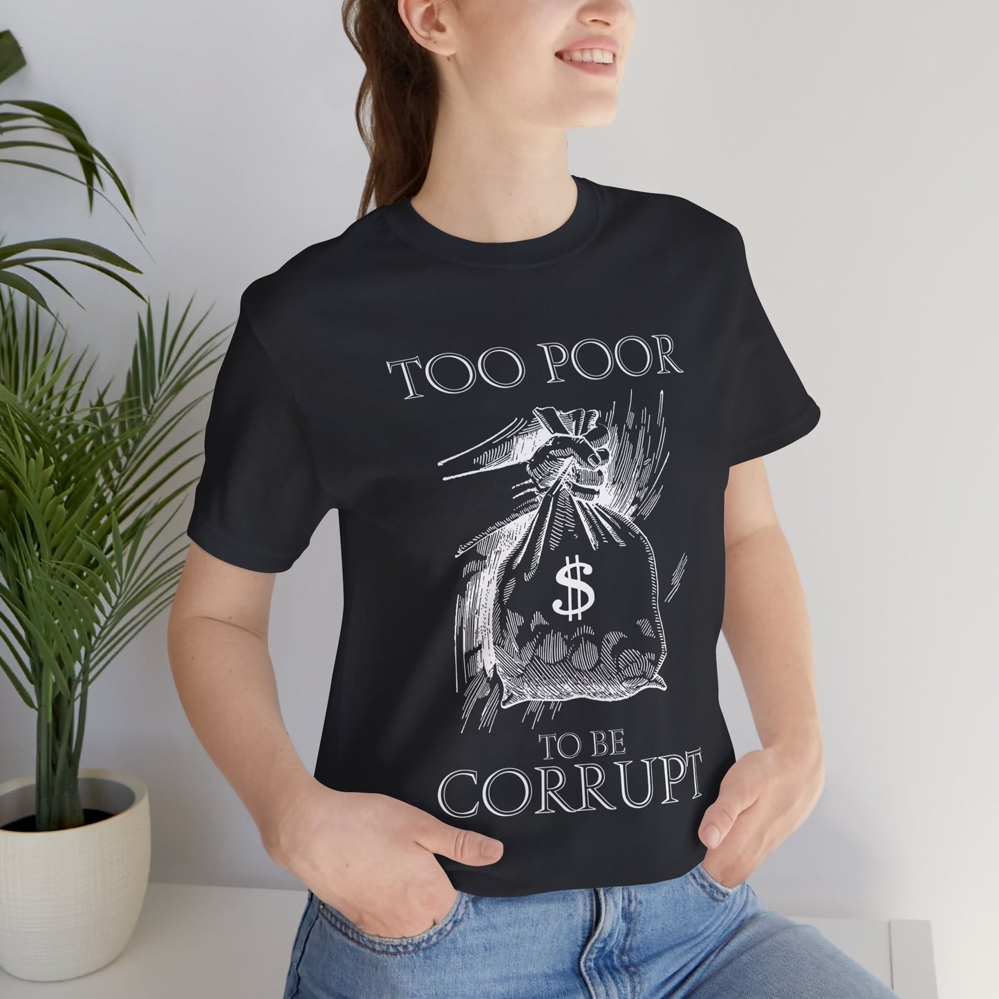 Too Poor to Be Corrupt | Political Sarcasm T-Shirt