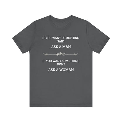 Funny Quote T Shirt | Want Something Done Ask A Woman | Unisex Tee