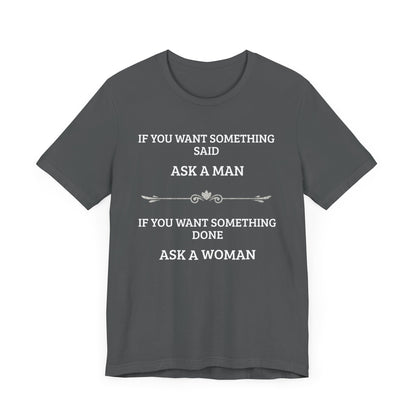 Funny Quote T Shirt | Want Something Done Ask A Woman | Unisex Tee