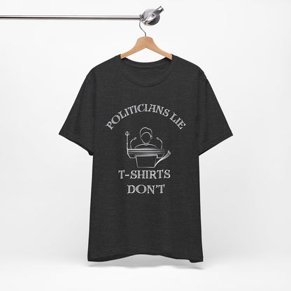 Politicians Lie, T-Shirts Dont's - Bella+Canvas 3001, Political Humor Tee
