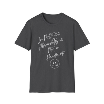 In Politics, Absurdity is Not a Handicap | Unisex Softstyle T-Shirt with