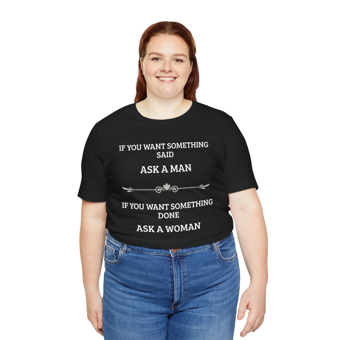 Funny Quote T Shirt | Want Something Done Ask A Woman | Unisex Tee