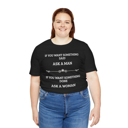 Funny Quote T Shirt | Want Something Done Ask A Woman | Unisex Tee