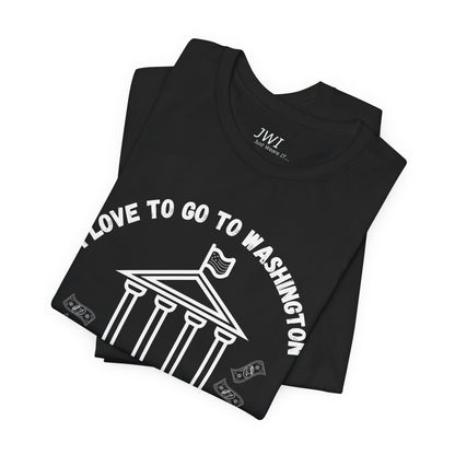 I Love to Go to Washington | Funny Political T-Shirt