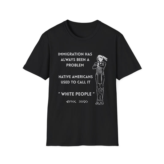 immigration Has Always Been a Problem-Provocative Unisex T-Shirt