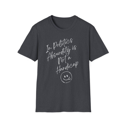 In Politics, Absurdity is Not a Handicap | Unisex Softstyle T-Shirt with
