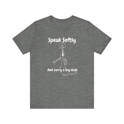 Funny Political T-Shirt | Speak Softly and Carry a Big Stick