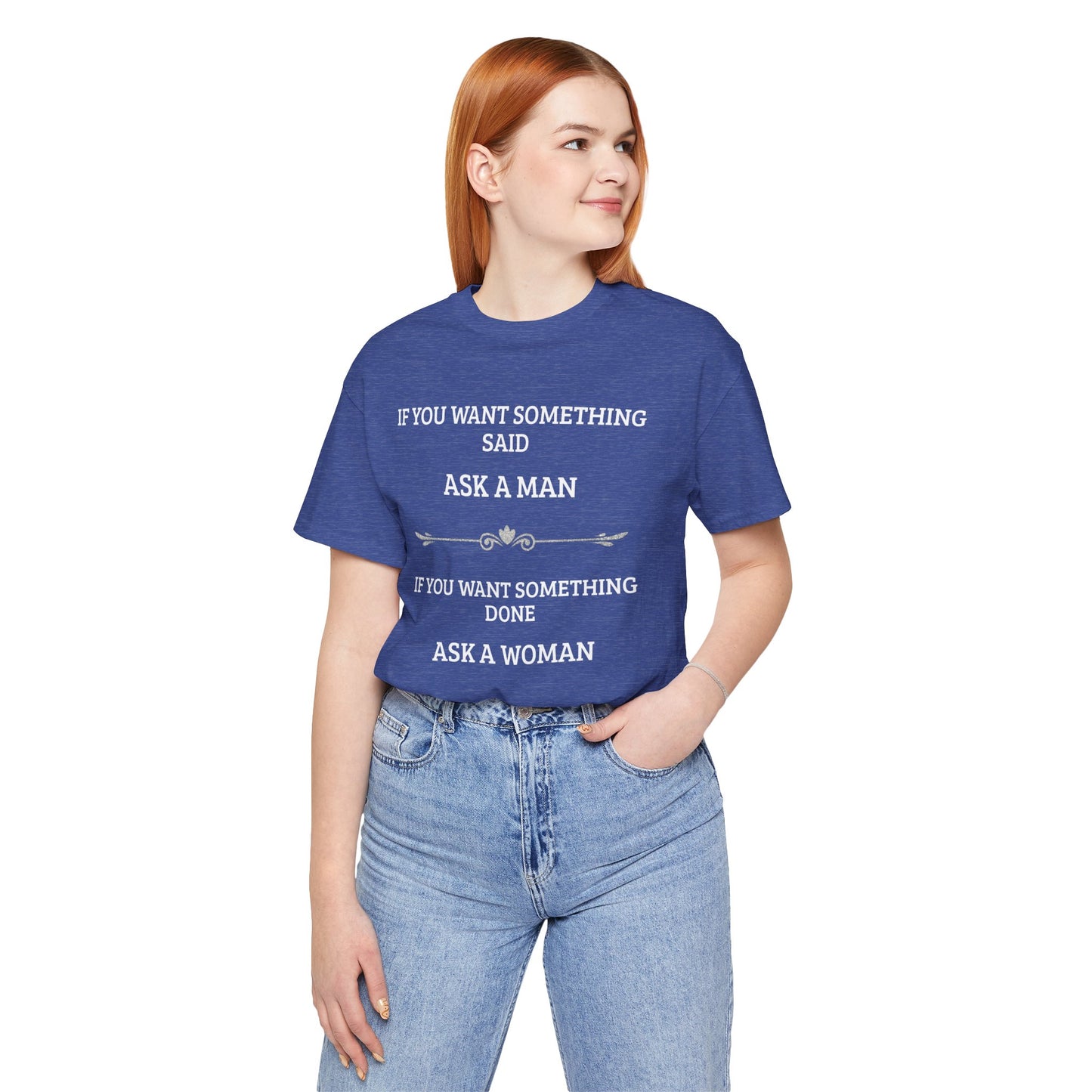 Funny Quote T Shirt | Want Something Done Ask A Woman | Unisex Tee
