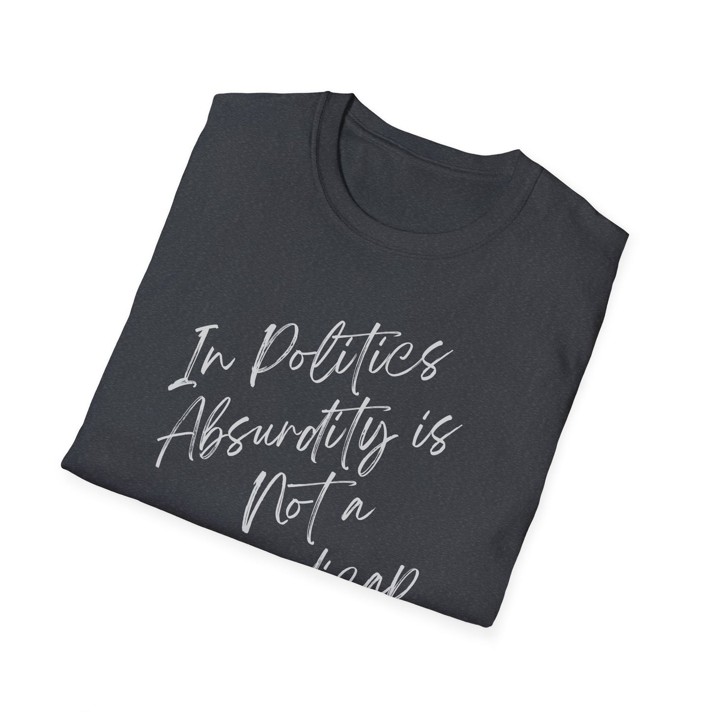 In Politics, Absurdity is Not a Handicap | Unisex Softstyle T-Shirt with