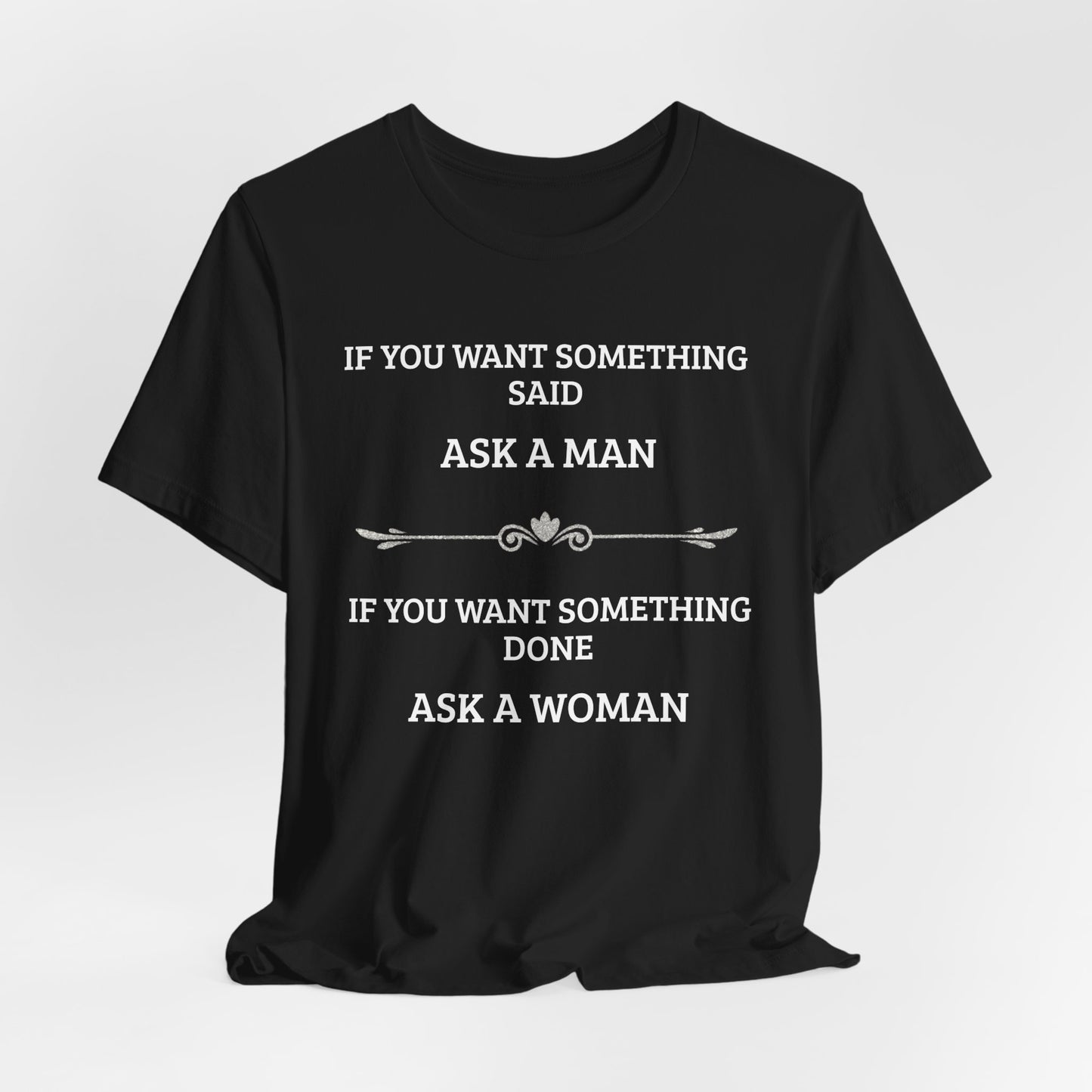 Funny Quote T Shirt | Want Something Done Ask A Woman | Unisex Tee