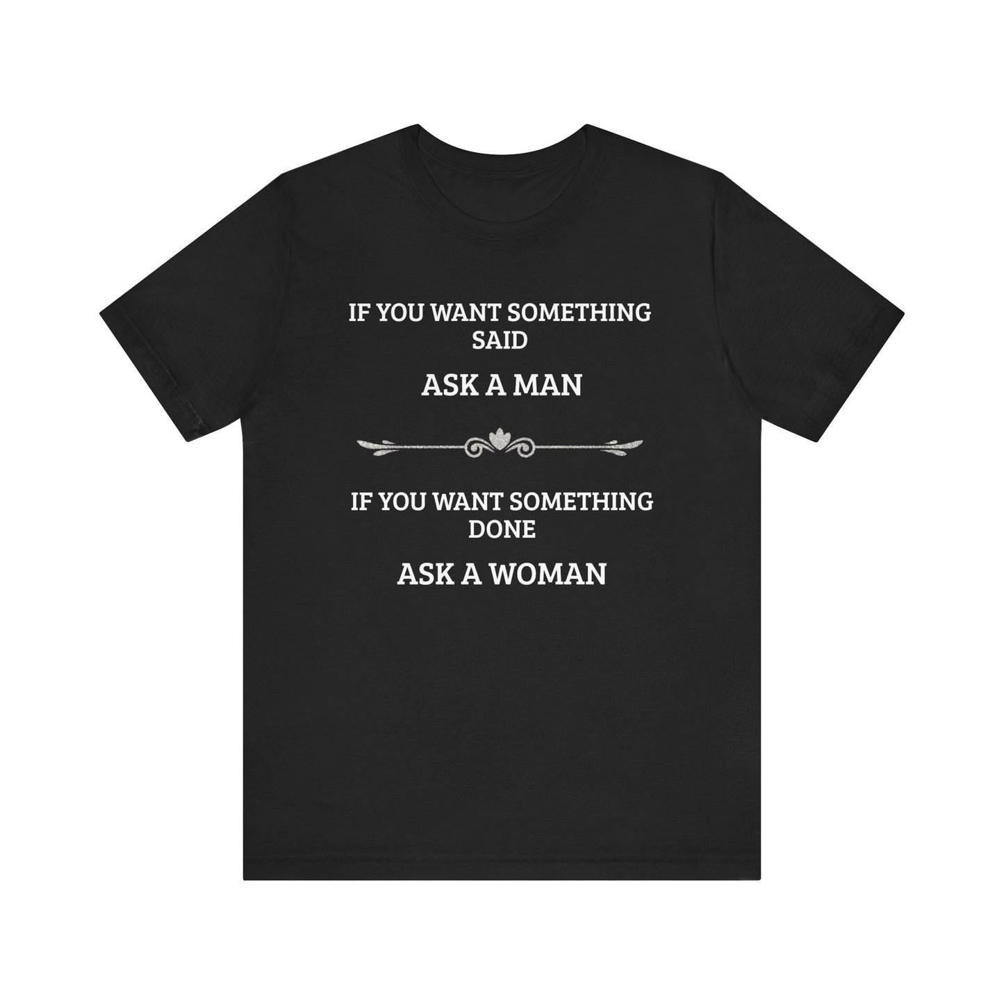 Funny Quote T Shirt | Want Something Done Ask A Woman | Unisex Tee