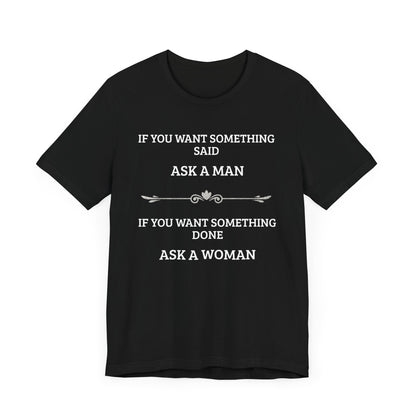 Funny Quote T Shirt | Want Something Done Ask A Woman | Unisex Tee